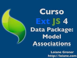 Curso
 Ext JS 4
Data Package:
   Model
Associations
       Loiane Groner
     http://loiane.com
 