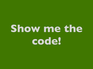 Show me the
   code!
 