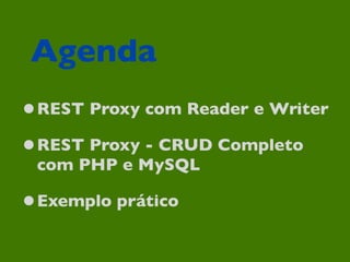 Agenda
•REST Proxy com Reader e Writer
•REST Proxy - CRUD Completo
 com PHP e MySQL

•Exemplo prático
 