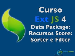 Curso
  Ext JS 4
 Data Package:
Recursos Store:
Sorter e Filter
 