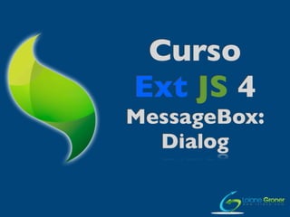 Curso
Ext JS 4
MessageBox:
  Dialog
 