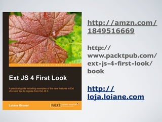 http://amzn.com/
1849516669

http://
www.packtpub.com/
ext-js-4-ﬁrst-look/
book

http://
loja.loiane.com
 