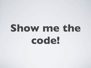 Show me the
   code!
 