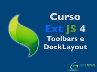 Curso
Ext JS 4
 Toolbars e
DockLayout
 