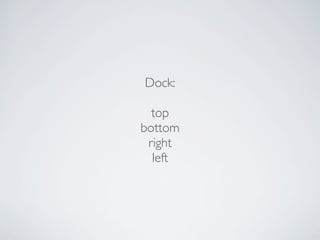 Dock:

  top
bottom
 right
  left
 