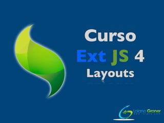 Curso
Ext JS 4
 Layouts
 