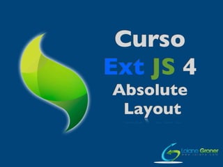 Curso
Ext JS 4
Absolute
Layout
 