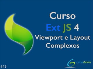 Curso
Ext JS 4
Viewport e Layout
Complexos
#43

 