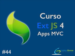 Curso
Ext JS 4
Apps MVC
#44

 