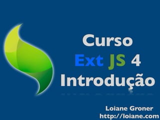 Curso
  Ext JS 4
Introdução
      Loiane Groner
    http://loiane.com
 
