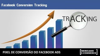 PIXEL DE CONVERSÃO DO FACEBOOK ADS
 