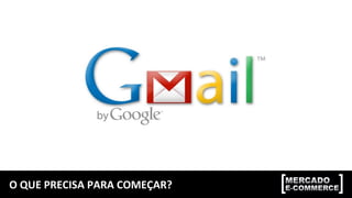 O QUE PRECISA PARA COMEÇAR?
 