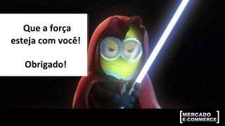 Que a força
esteja com você!
Obrigado!
 