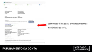 FATURAMENTO DA CONTA
Confirme os dados da sua primeira campanha e
faturamento da conta.
 