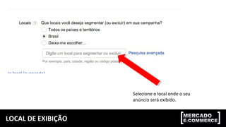 LOCAL DE EXIBIÇÃO
Selecione o local onde o seu
anúncio será exibido.
 
