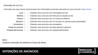 EXTENÇÕES DE ANÚNCIOS
DICA:
Cadastre extenções de telefone e frases de efeito.
 
