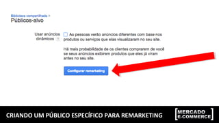CRIANDO UM PÚBLICO ESPECÍFICO PARA REMARKETING
 
