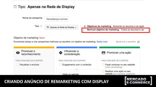 CRIANDO ANÚNCIO DE REMARKETING COM DISPLAY
 