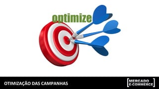 OTIMIZAÇÃO DAS CAMPANHAS
 