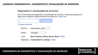 FERRAMENTA DE DIAGNÓSTICO E VISUALIZAÇÃO DE ANÚNCIOS
CAMINHO: FERRAMENTAS > DIAGNÓSTICO E VISUALIZAÇÃO DE ANÚNCIOS
 