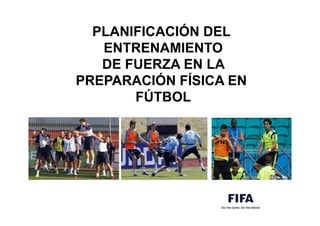 PLANIFICACIÓN DEL
ENTRENAMIENTO
DE FUERZA EN LA
PREPARACIÓN FÍSICA EN
FÚTBOL
 