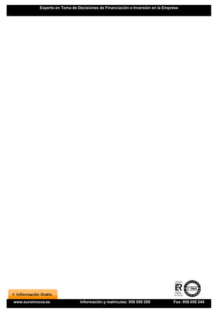 Experto en Toma de Decisiones de Financiación e Inversión en la Empresa




www.euroinnova.es               Información y matrículas: 958 050 200           Fax: 958 050 244
 