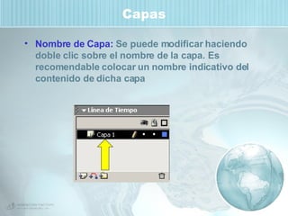 Capas Nombre de Capa:  Se puede modificar haciendo doble clic sobre el nombre de la capa. Es recomendable colocar un nombre indicativo del contenido de dicha capa 