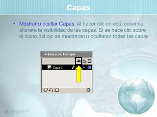 Capas Mostrar u ocultar Capas:  Al hacer clic en esta columna  alterara la visibilidad de las capas. Si se hace clic sobre el icono del ojo se mostraran u ocultaran todas las capas  
