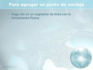 Para agregar un punto de anclaje Haga clic en un segmento de línea con la herramienta Pluma.  