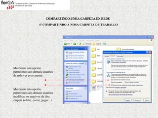 COMPARTINDO UNHA CARPETA EN REDE 4º COMPARTINDO A NOSA CARPETA DE TRABALLO Marcando esta opción permitimos aos demais usuarios da rede ver esta carpeta. Marcando esta opción permitimos aos demais usuarios modificar os arquivos de dita carpeta (editar, cortar, pegar...) 