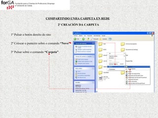 COMPARTINDO UNHA CARPETA EN REDE 2º CREACIÓN DA CARPETA 1º Pulsar o botón dereito do rato 2º Colocar o punteiro sobre o comando  “Novo” 3º Pulsar sobre o comando  “Carpeta” 