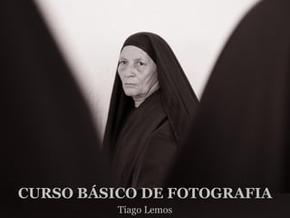 CURSO BÁSICO DE FOTOGRAFIA
          Tiago Lemos
 