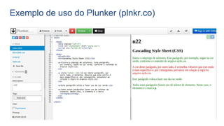 Exemplo de uso do Plunker (plnkr.co)
 