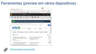 Ferramentas (preview em vários dispositivos)
http://quirktools.com/screenfly
 