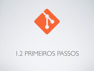 1.2 PRIMEIROS PASSOS 
 