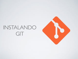 INSTALANDO 
GIT 
 