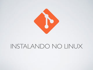 INSTALANDO NO LINUX 
 
