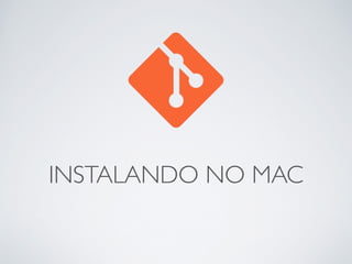 INSTALANDO NO MAC 
 