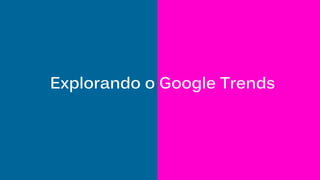 Explorando o Google Trends
 