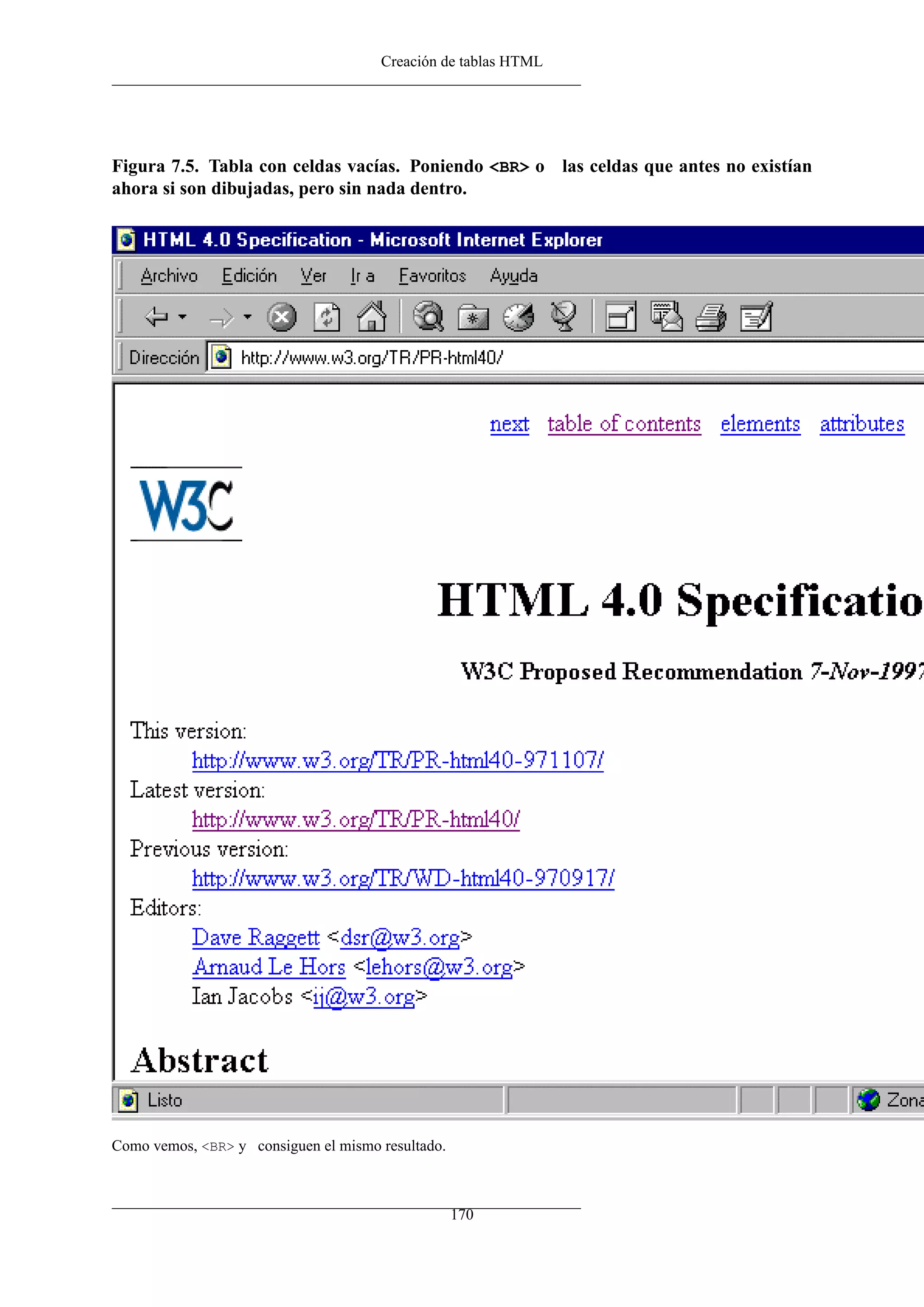 Creación de tablas HTML




Figura 7.5. Tabla con celdas vacías. Poniendo <BR> o las celdas que antes no existían
ahora si son dibujadas, pero sin nada dentro.




Como vemos, <BR> y consiguen el mismo resultado.



                                                   170
 