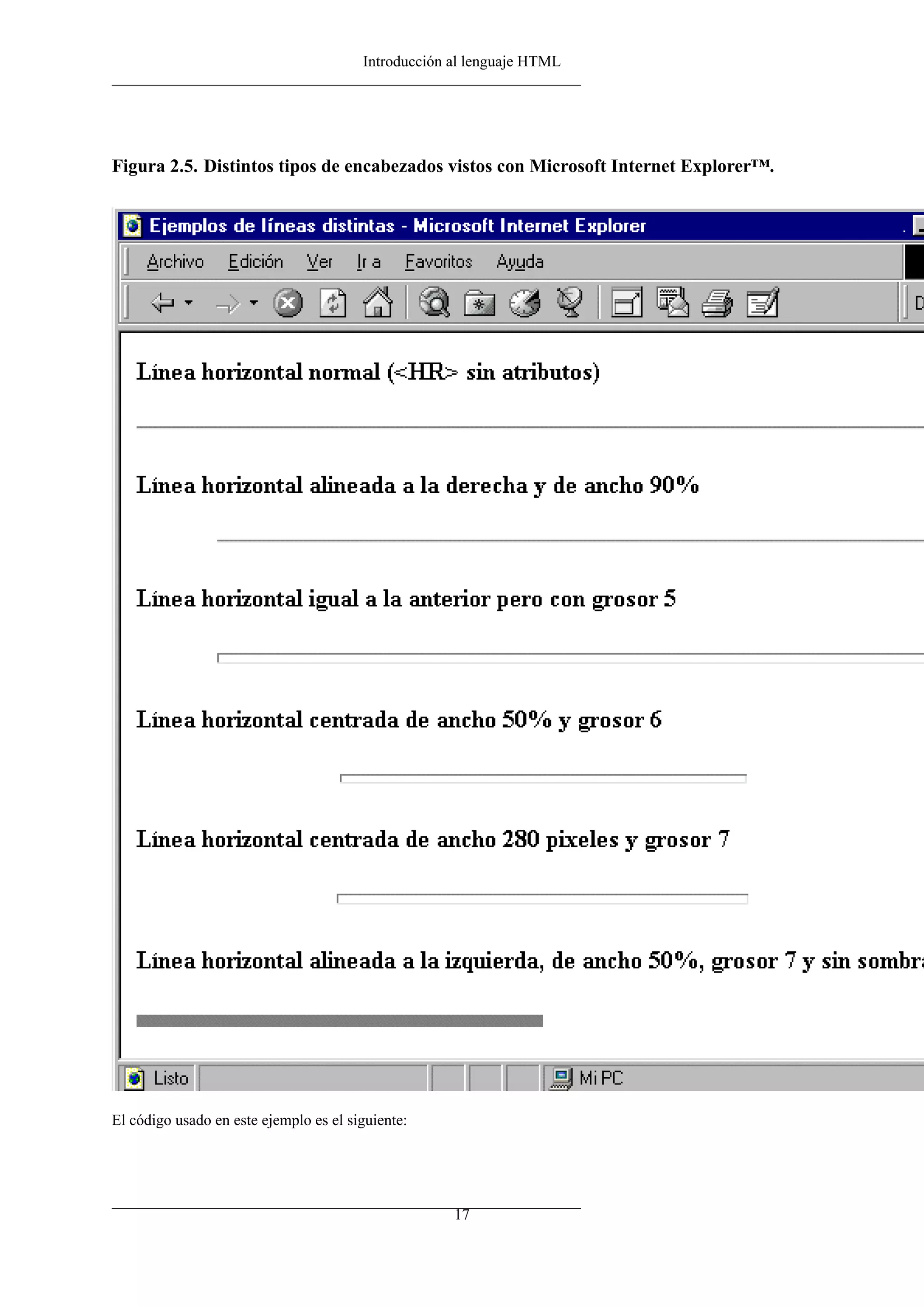 Introducción al lenguaje HTML




Figura 2.5. Distintos tipos de encabezados vistos con Microsoft Internet Explorer™.




El código usado en este ejemplo es el siguiente:




                                                     17
 