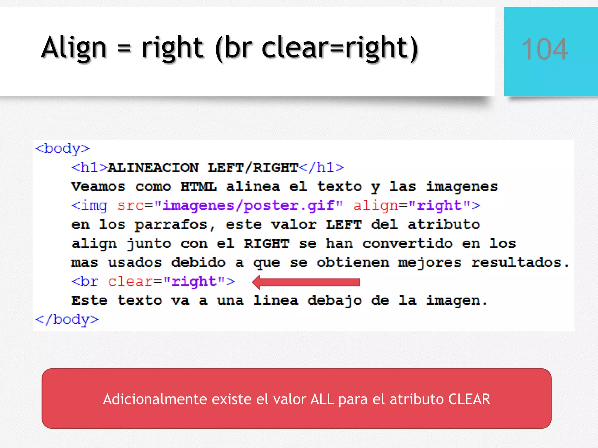 Align = right (br clear=right)

Adicionalmente existe el valor ALL para el atributo CLEAR

104

 