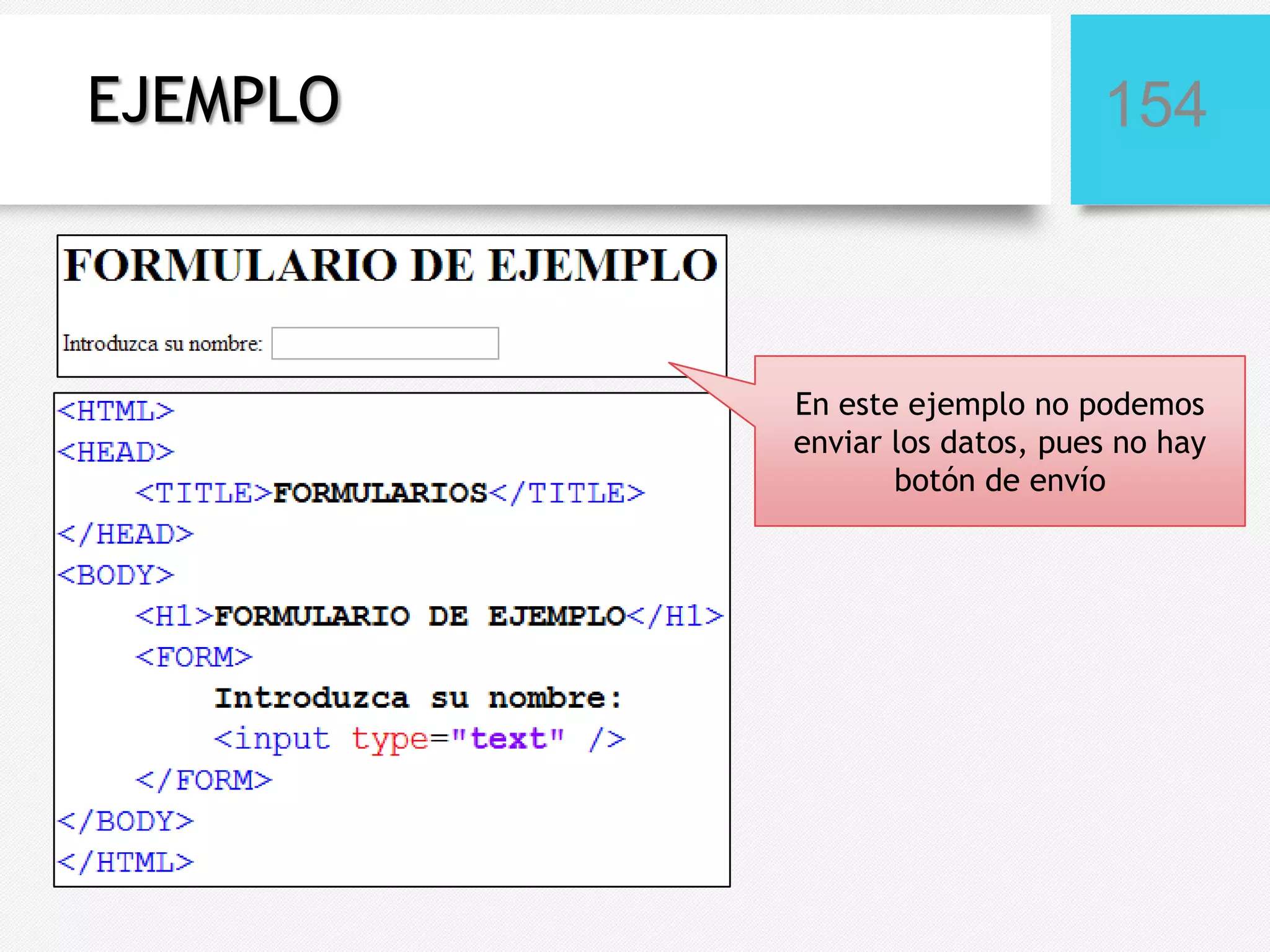 EJEMPLO

154

En este ejemplo no podemos
enviar los datos, pues no hay
botón de envío

 