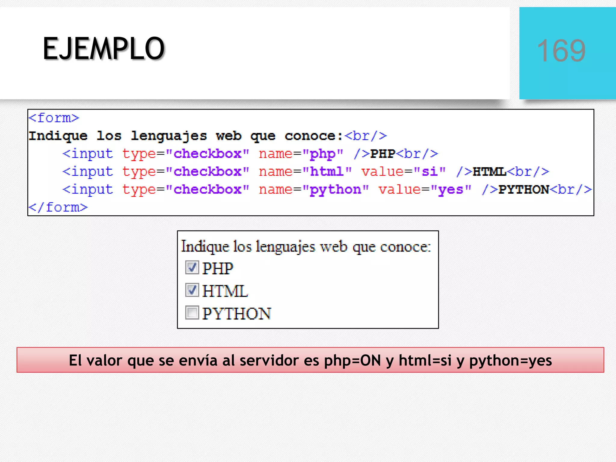 EJEMPLO

169

El valor que se envía al servidor es php=ON y html=si y python=yes

 