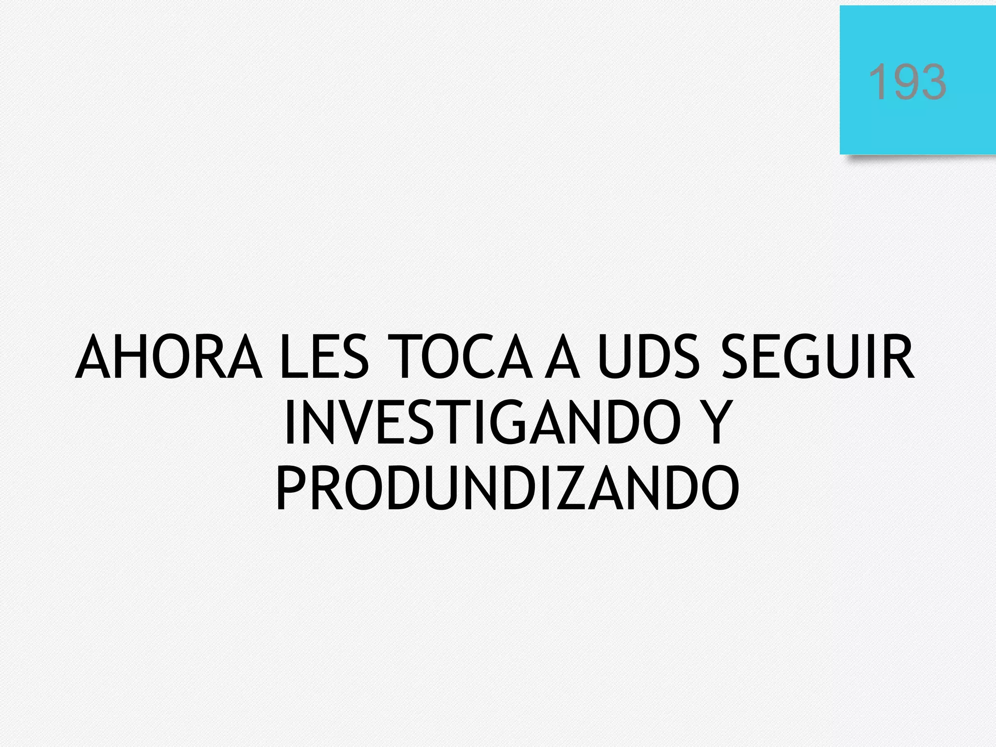 193

AHORA LES TOCA A UDS SEGUIR
INVESTIGANDO Y
PRODUNDIZANDO

 