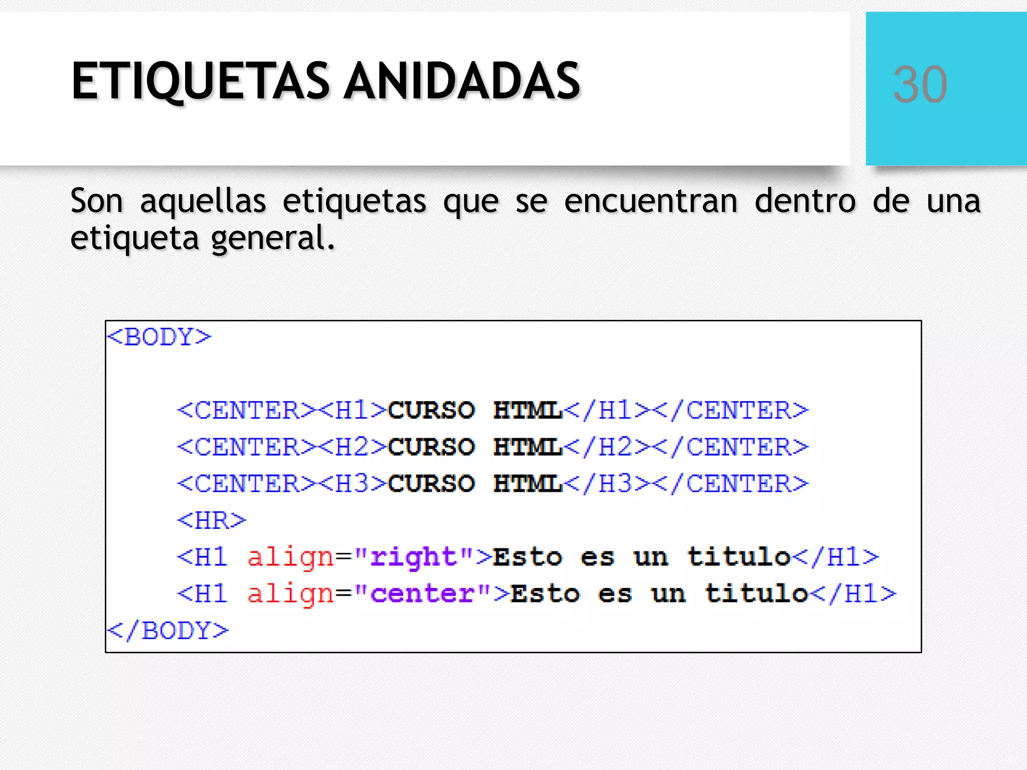 ETIQUETAS ANIDADAS

30

Son aquellas etiquetas que se encuentran dentro de una
etiqueta general.

 