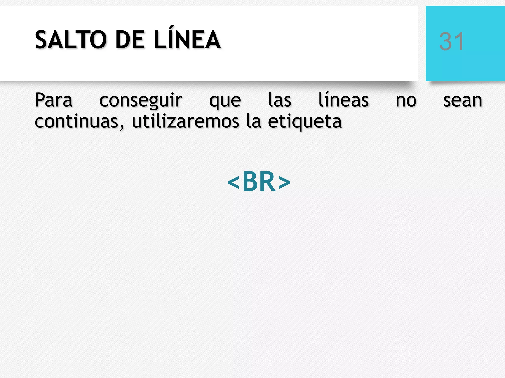 SALTO DE LÍNEA

31

Para conseguir que las líneas
continuas, utilizaremos la etiqueta

<BR>

no

sean

 
