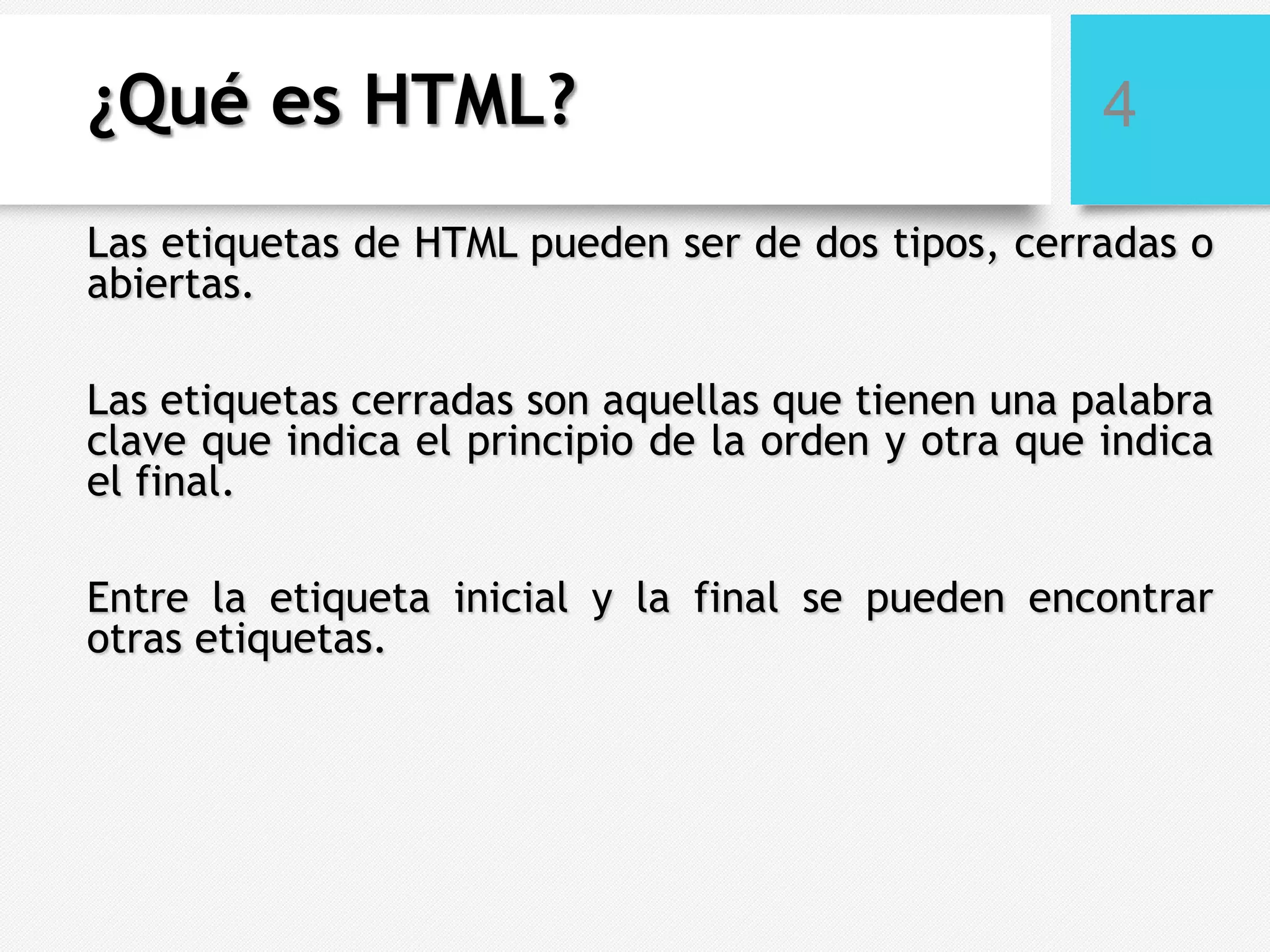 ¿Qué es HTML?

4

Las etiquetas de HTML pueden ser de dos tipos, cerradas o
abiertas.
Las etiquetas cerradas son aquellas que tienen una palabra
clave que indica el principio de la orden y otra que indica
el final.
Entre la etiqueta inicial y la final se pueden encontrar
otras etiquetas.

 