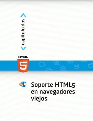 <
capítulo dos
<



               Soporte HTML5
               en navegadores
               viejos
 