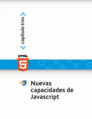 <
capítulo tres
<



                Nuevas
                capacidades de
                Javascript
 